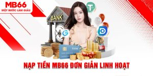 Nạp Tiền MB66 Đơn Giản Linh Hoạt Bằng Nhiều Phương Thức