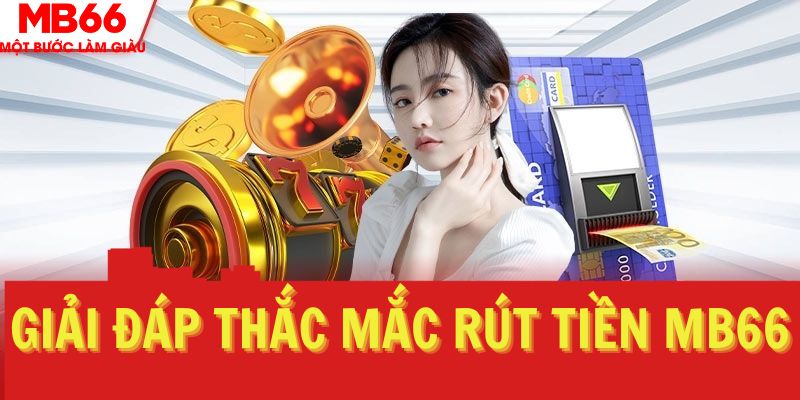 Giải đáp thắc mắc dành cho tân thủ khi rút tiền MB66